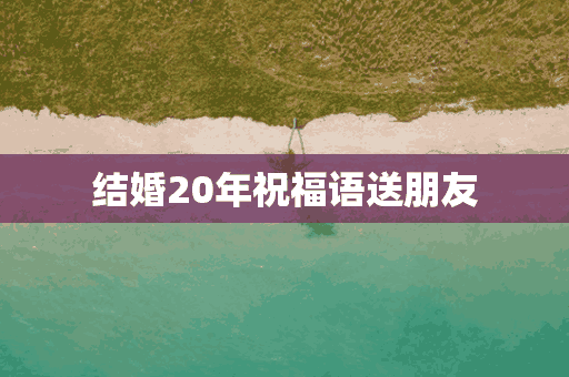 结婚20年祝福语送朋友